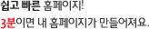 쉽고 빠른 홈페이지! 3분이면 내 홈페이지가 만들어져요.